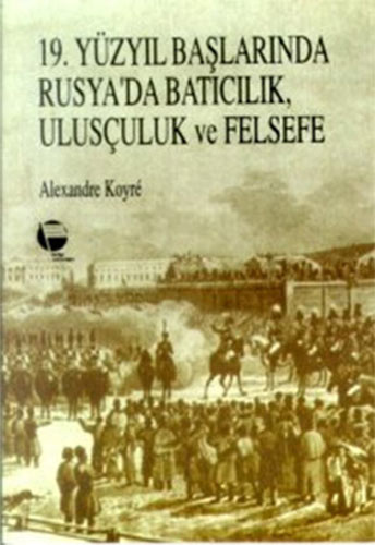 19. Yüzyıl Başlarında Rusya'da Batıcılık Ulusçuluk ve Felsefe