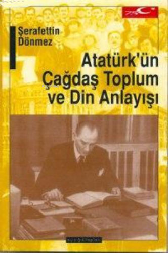 Atatürk’ün Çağdaş Toplum ve Din Anlayışı