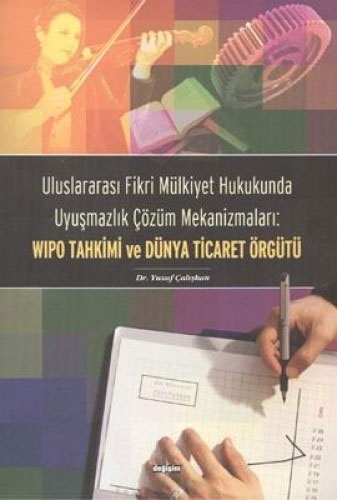 Uluslararası Fikri Mülkiyet Hukukunda Uyuşmazlık Çözüm Mekanizmaları: WIPO Tahkimi ve Dünya Ticaret Örgütü