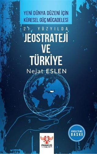 21. Yüzyılda Jeostrateji ve Türkiye - Yeni Dünya Düzeni İçin Küresel Güç Mücadelesi