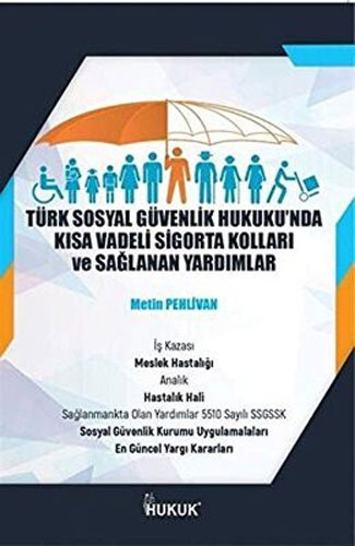 Türk Sosyal Güvenlik Hukuku`nda Kısa Vadeli Sigorta Kolları ve Sağlanan Yardımlar