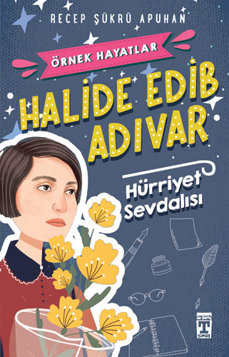 Örnek Hayatlar - Halide Edib Adıvar Hürriyet Sevdalısı