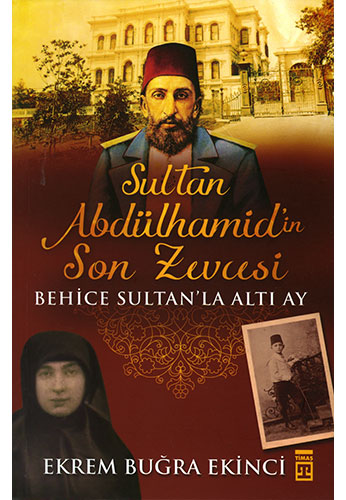 Sultan Abdülhamid'in Son Zevcesi Behice Sultan'la Altı Ay