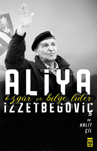 Aliya İzzetbegoviç Özgür ve Bilge Lider