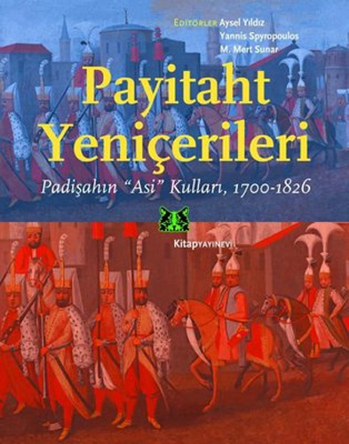 Payitaht Yeniçerileri - Padişahın Asi Kulları 1700-1826