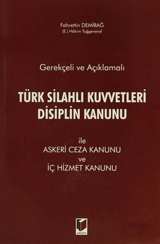 Gerekçeli ve Açıklamalı Türk Silahlı Kuvvetleri Disiplin Kanunu ile Askeri Ceza Kanunu ve İç Hizmet Kanunu