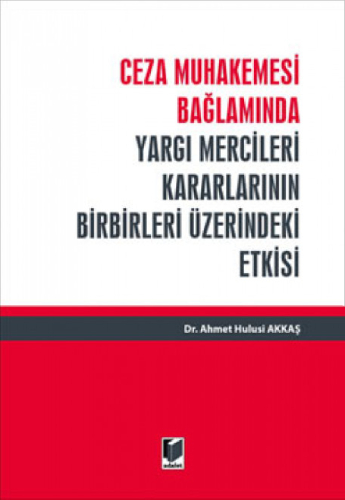 Ceza Muhakemesi Bağlamında Yargı Mercileri Kararlarının Birbirleri Üzerindeki Etkisi (Ciltli)