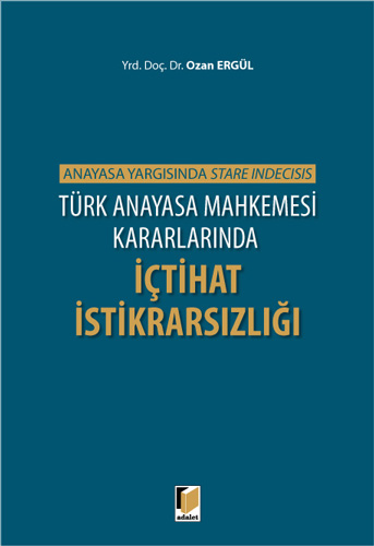 Türk Anayasa Mahkemesi Kararlarında İçtihat İstikrarsızlığı