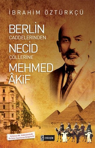 Berlin Caddelerinden Necid Çöllerine Mehmed Akif