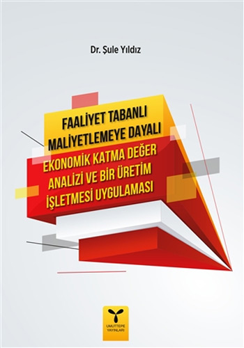 Faaliyet Tabanlı Maliyetlemeye Dayalı Ekonomik Katma Değer Analizi ve Bir Üretim İşletmesi Uygulaması