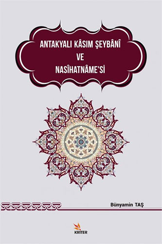 Antakyalı Kasım Şeybani ve Nasihatname’si