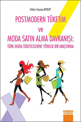 Postmodern Tüketim ve Moda Satın Alma Davranışı: Türk Moda Tüketicilerine Yönelik Bir Araştırma