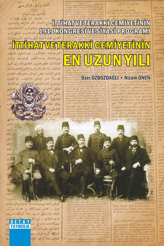 İttihat ve Terakki Cemiyetinin 1911 Kongresi ve Siyasi Programı İttihat ve Terakki Cemiyetinin En Uzun Yılı