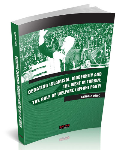 Debating Islamism, Modernity And The West in Turkey: The Role of Welfare (Refah) Party