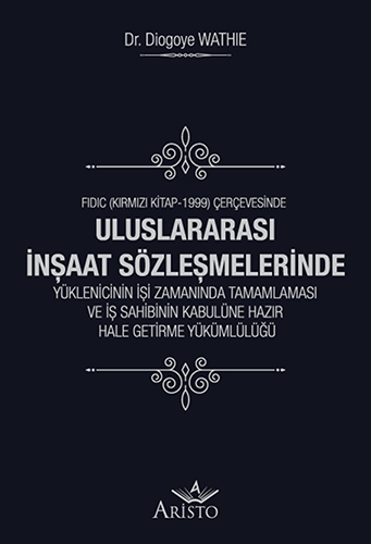 Uluslararası İnşaat Sözleşmelerinde Yüklenicinin İşi Zamanında Tamamlaması ve İş Sahibinin Kabulüne Hazır Hale Getirme Yükümlülüğü