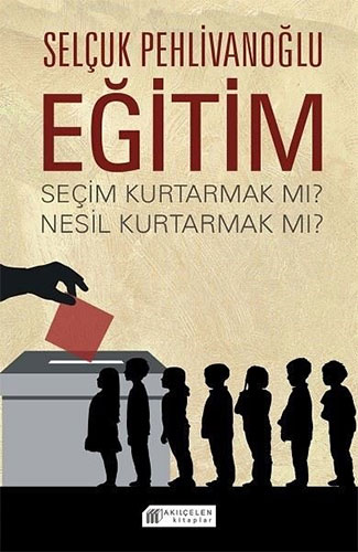 Eğitim: Seçim Kurtarmak mı ? Nesil Kurtarmak mı?