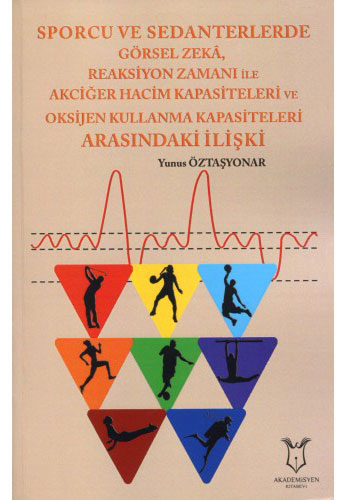 Sporcu ve Sedanterlerde Görsel Zeka,Reaksiyon Zamanı ile Akciğer Hacim Kapasiteleri ve Oksijen Kullanma Kapasiteleri Arasındaki İlişki 