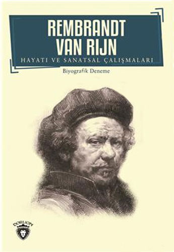 Rembrandt Van Rıjn Hayatı ve Sanatsal Çalışmaları