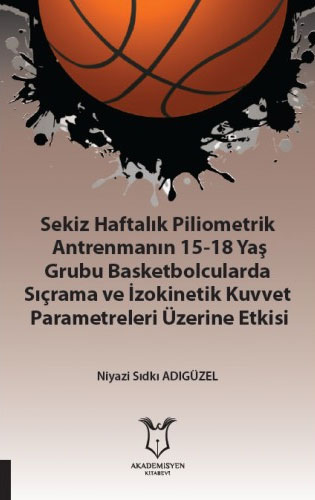 Sekiz Haftalık Piliometrik Antrenmanın 15-18 Yaş Grubu Basketbolcularda Sıçrama ve İzokinetik Kuvvet Parametreleri Üzerine Etkisi