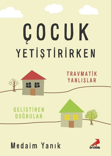 Çocuk Yetiştirirken - Travmatik Yanlışlar, Geliştiren Doğrular