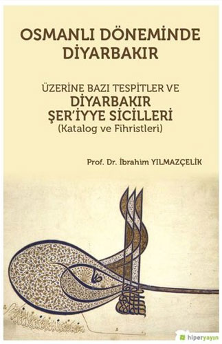 Osmanlı Döneminde Diyarbakır Üzerine Bazı Tespitler ve Diyarbakır Şer'iyye Sicilleri