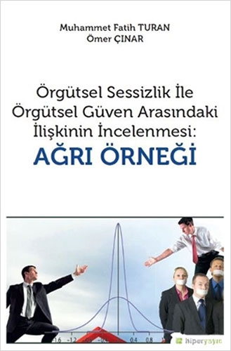 Örgütsel Sessizlik ile Örgütsel Güven Arasındaki İlişkinin İncelenmesi: Ağrı Örneği