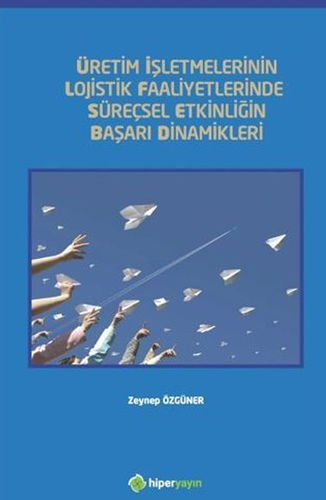 Üretim İşletmelerinin Lojistik Faaliyetlerinde Süreçsel Etkinliğin Başarı Dinamikleri