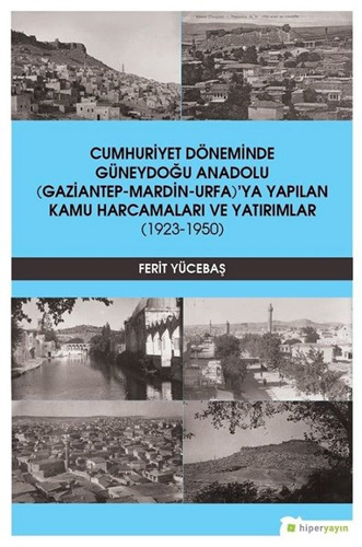 Cumhuriyet Döneminde Güneydoğu Anadolu Gaziantep-Mardin-Urfa'ya Yapılan Kamu Harcamaları ve Yatırımlar