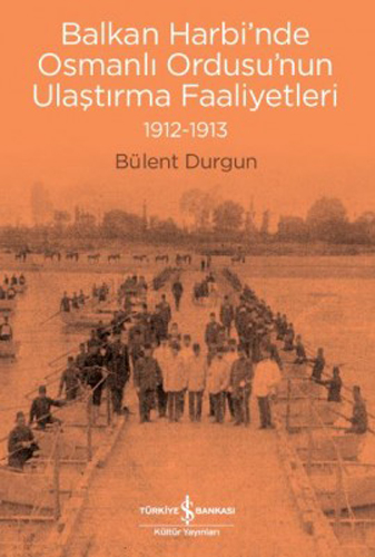 Balkan Harbi’nde Osmanlı Ordusu’nun Ulaştırma Faaliyetleri 1912-1913