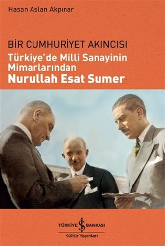 Türkiye'de Milli Sanayinin Mimarlarından Nurullah Esat Sumer