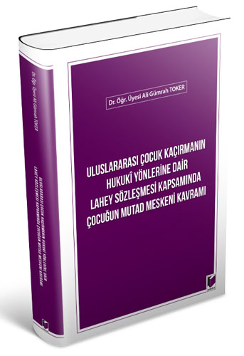 Uluslararası Çocuk Kaçırmanın Hukuki Yönlerine Dair Lahey Sözleşmesi Kapsamında Çocuğun Mutad Meskeni Kavramı