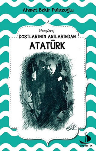 Gençlere, Dostlarının Anılarından Atatürk