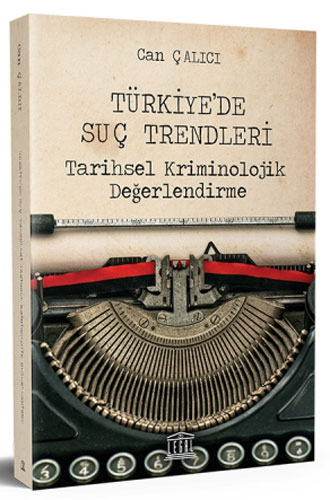 Türkiye’de Suç Trendleri Tarihsel Kriminolojik Değerlendirme