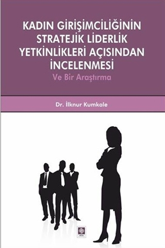 Kadın Girişimciliğinin Stratejik Liderlik Yetkinlikleri Açısından İncelenmesi ve Bir Araştırma