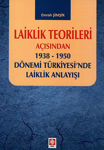 Laiklik Teorileri Açısından 1938 - 1950 Dönemi Türkiyesi'nde Laiklik Anlayışı