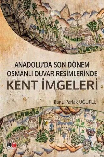 Anadolu’da Son Dönem Osmanlı Duvar Resimlerinde Kent İmgeleri