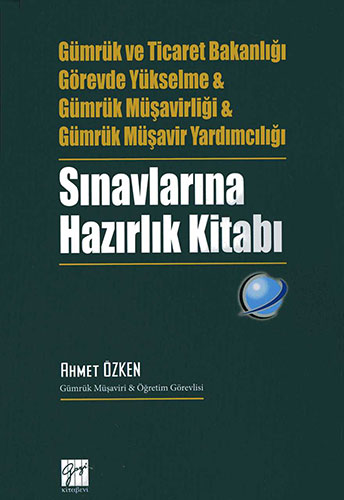 Gümrük ve Ticaret Bakanlığı ve Görevde Yükselme ve Gümrük Müşavirliği ve Gümrük Müşavir Yardımcılığı Sınavlarına Hazırlık Kitabı