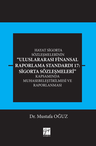 Hayat Sigorta Sözleşmelerinin Uluslararası Finansal Raporlama Standardı 17 Sigorta Sözleşmeleri Kapsamında Muhasebeleştirilmesi ve Raporlanması