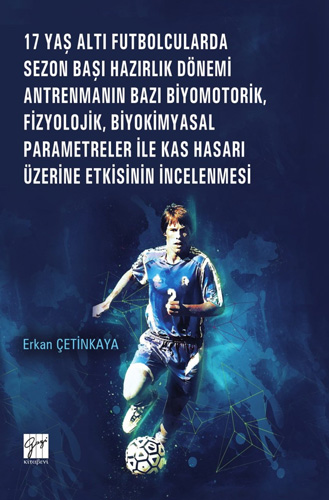 17 Yaş Altı Futbolcularda Sezon Başı Hazırlık Dönemi Antrenmanın Bazı Biyomotorik, Fizyolojik, Biyokimyasal Parametreler ile Kas Hasarı Üzerine Etkisinin İncelenmesi