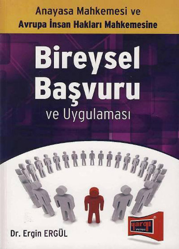 Anayasa Mahkemesi ve Avrupa İnsan Hakları Mahkemesine Bireysel Başvuru ve Uygulaması 