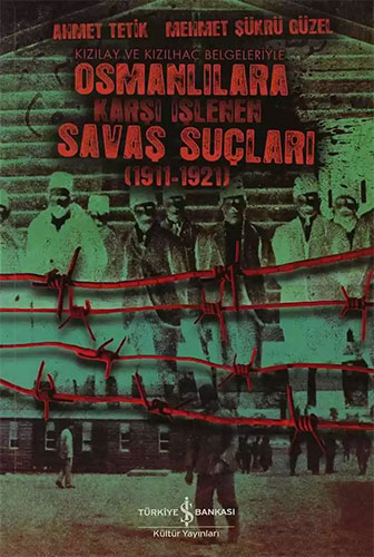 Kızılay ve Kızılhaç Belgeleriyle Osmanlılara Karşı İşlenen Savaş Suçları (1911-1921)