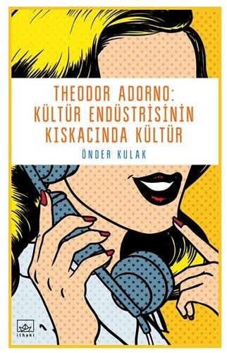 Theodor Adorno: Kültür Endüstrisinin Kıskacında Kültür