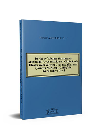 Devlet ve Yabancı Yatırımcılar Arasındaki Uyuşmazlıkların Çözümünde Uluslararası Yatırım Uyuşmazlıklarının Çözümü Merkezi