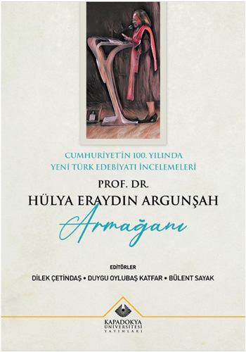 Cumhuriyet'in 100. Yılında Yeni Türk Edebiyatı İncelemeleri - Prof. Dr. Hülya Eraydın Argunşah Armağanı