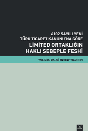 6102 Sayılı Yeni Türk Ticaret Kanunu na Göre Limited Ortaklığın Haklı Sebeple Feshi