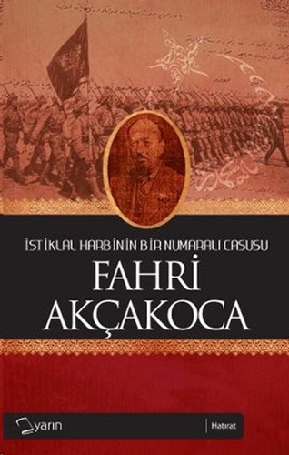 İstiklal Harbinin Bir Numaralı Casusu - Fahri Akçakoca