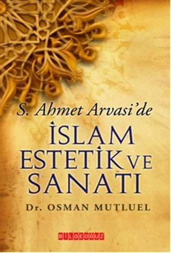 S. Ahmet Arvasi'de İslam Estetik ve Sanatı