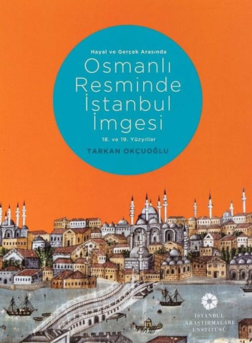 Hayal ve Gerçek Arasında Osmanlı Resminde İstanbul İmgesi 