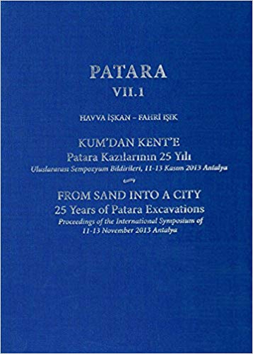 Patara 7.1 Kum’dan Kent’e Patara Kazılarının 25 Yılı / From Sand Into a City 25 Years of Patara Excavations