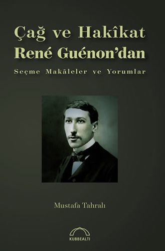 Çağ ve Hakikat Rene Guenon'dan Seçme Makaleler ve Yorumlar